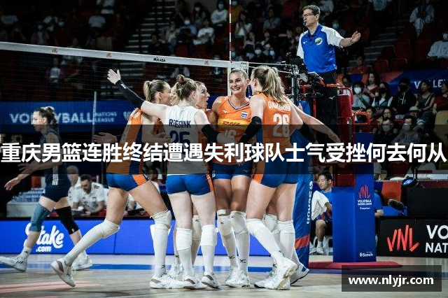 重庆男篮连胜终结遭遇失利球队士气受挫何去何从